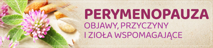 Perymenopauza - objawy, przyczyny i zioła wspomagające